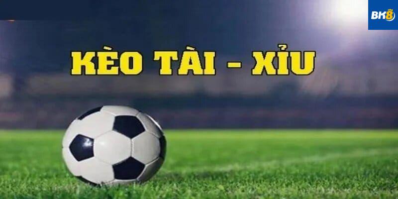 Các Loại Kèo Tài Xỉu Phổ Biến Trong Bóng Đá